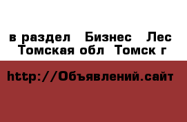  в раздел : Бизнес » Лес . Томская обл.,Томск г.